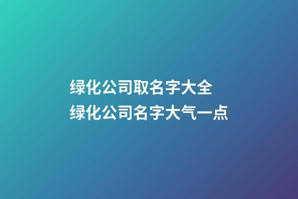 绿化公司取名字大全 绿化公司名字大气一点-第1张-公司起名-玄机派